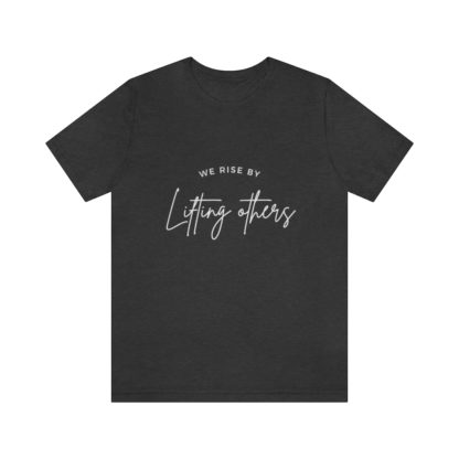 We Rise By Lifting Others Tee