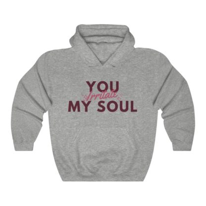 You Irritate My Soul Hooded Sweatshirt