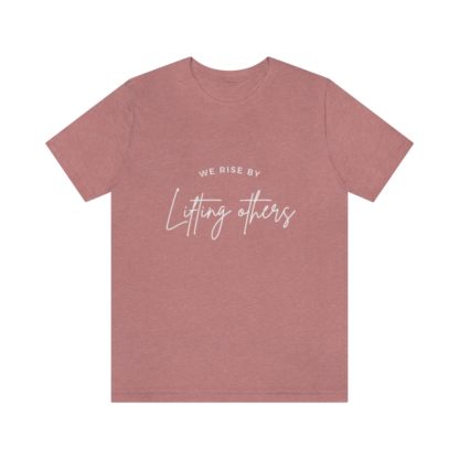 We Rise By Lifting Others Tee - Image 4