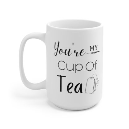 You're My Cup Of Tea 15oz Mug - Image 3