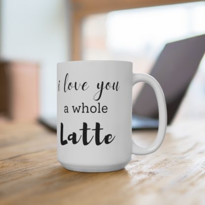 I Love You a Whole Latte 15oz Mug