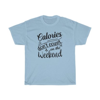 Calories Don't Count On The Weekend Tee - Image 5