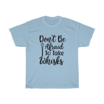 Don't Be Afraid To Take Whisks Tee - Image 6