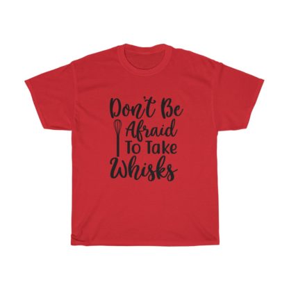 Don't Be Afraid To Take Whisks Tee - Image 11