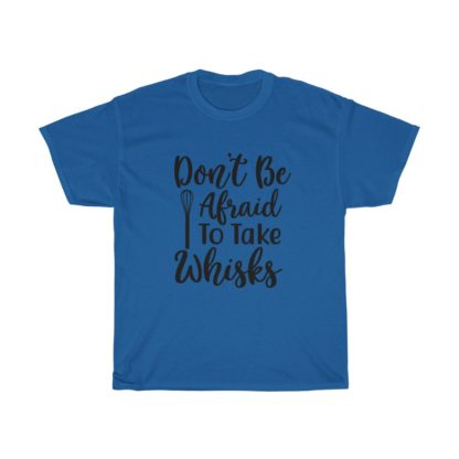 Don't Be Afraid To Take Whisks Tee - Image 7