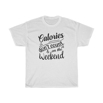 Calories Don't Count On The Weekend Tee - Image 2