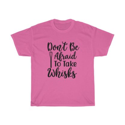 Don't Be Afraid To Take Whisks Tee