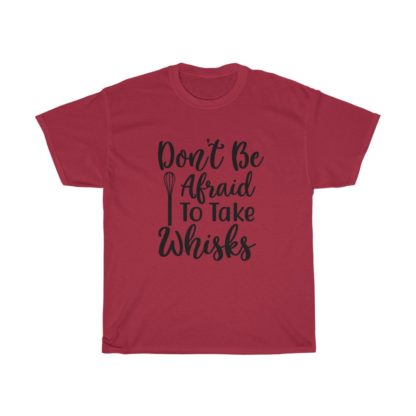 Don't Be Afraid To Take Whisks Tee - Image 12